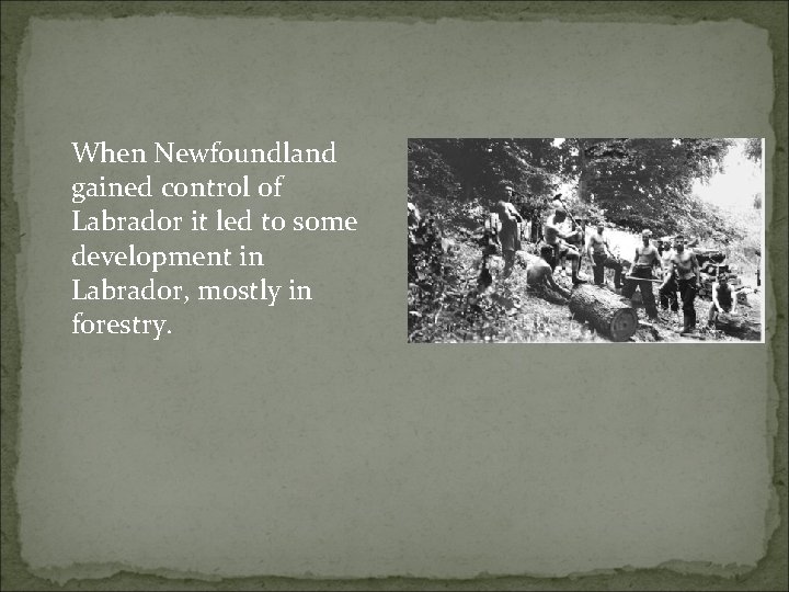 When Newfoundland gained control of Labrador it led to some development in Labrador, mostly