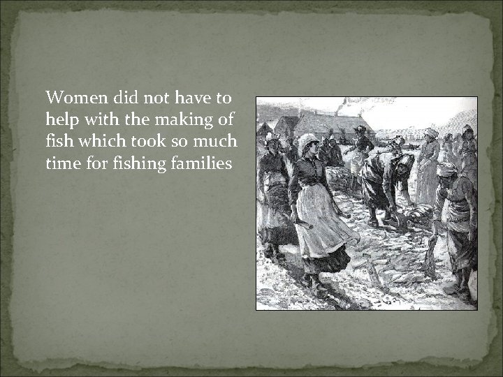 Women did not have to help with the making of fish which took so