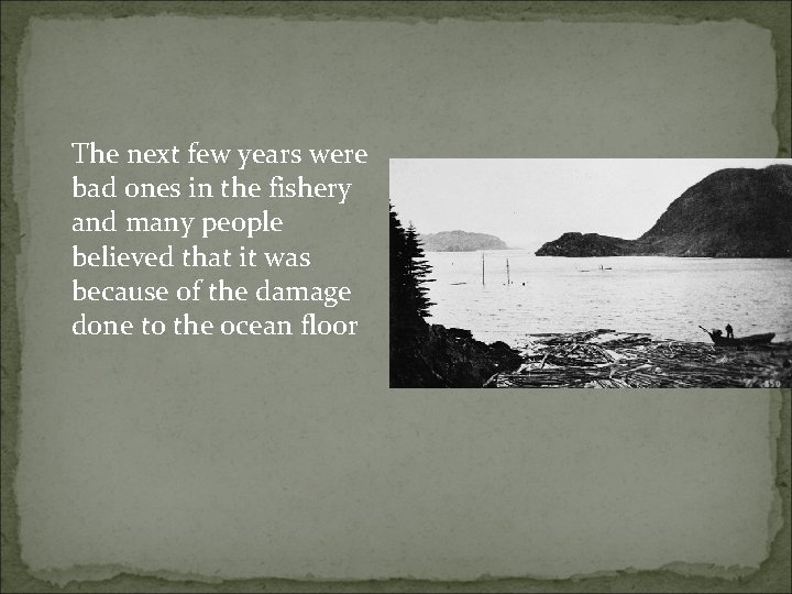 The next few years were bad ones in the fishery and many people believed