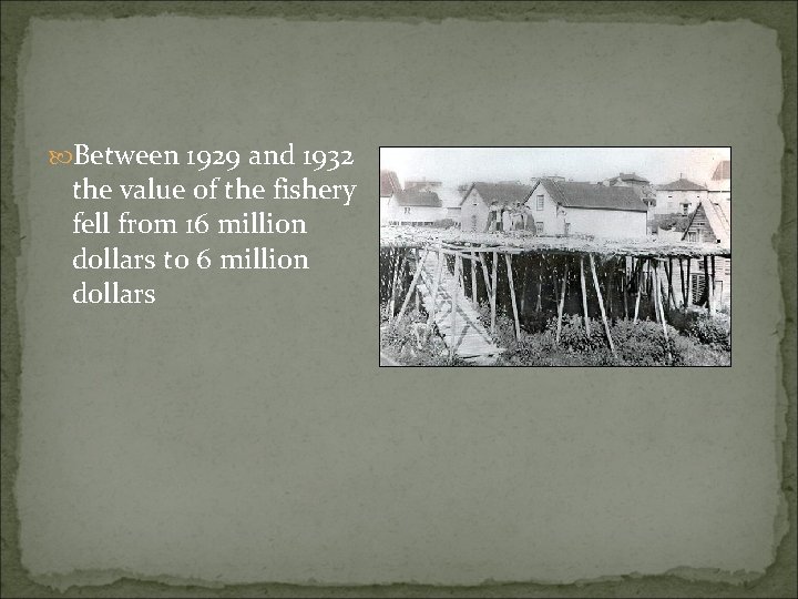  Between 1929 and 1932 the value of the fishery fell from 16 million