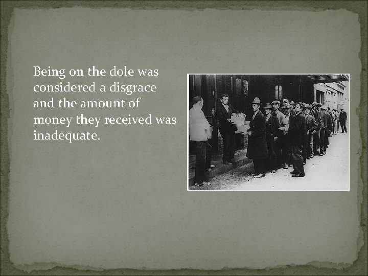 Being on the dole was considered a disgrace and the amount of money they