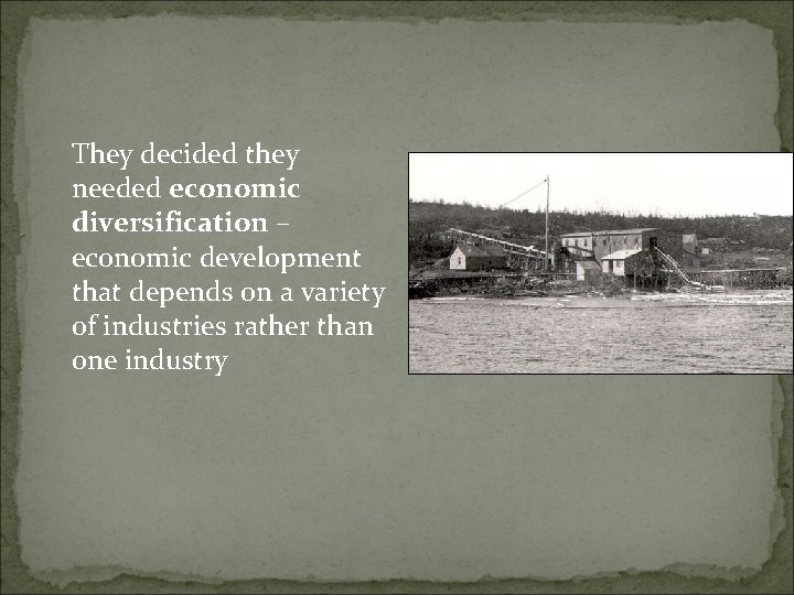 They decided they needed economic diversification – economic development that depends on a variety