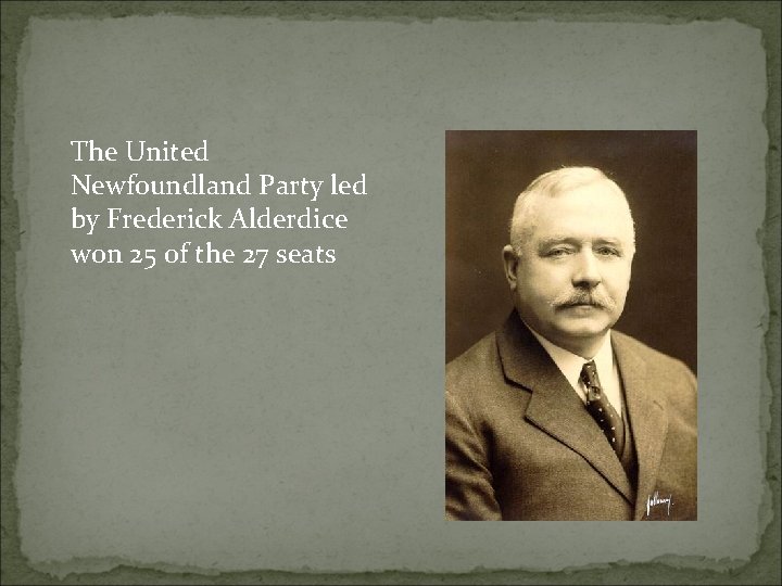 The United Newfoundland Party led by Frederick Alderdice won 25 of the 27 seats