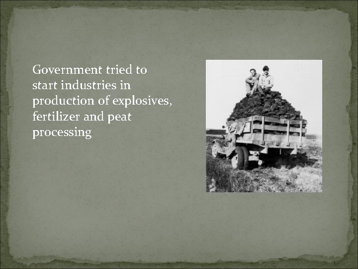 Government tried to start industries in production of explosives, fertilizer and peat processing 