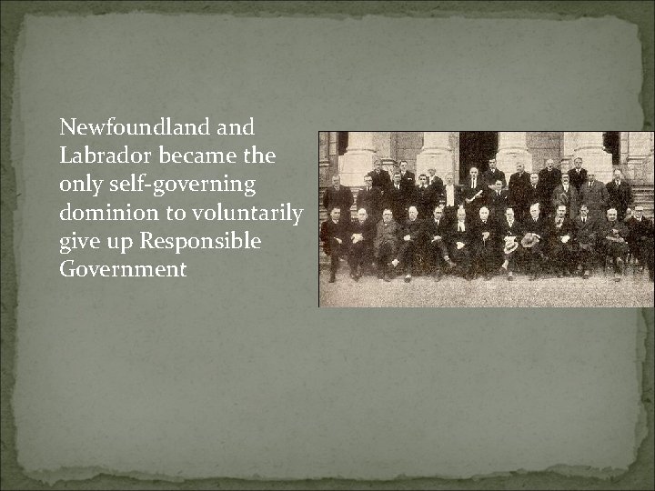Newfoundland Labrador became the only self-governing dominion to voluntarily give up Responsible Government 