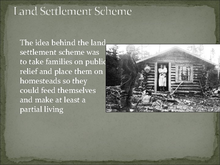 Land Settlement Scheme The idea behind the land settlement scheme was to take families