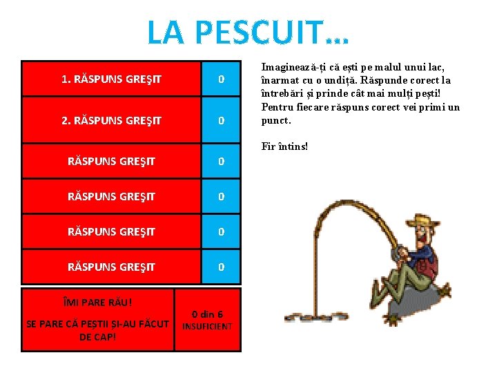 LA PESCUIT… 1. Scheletul crapului este: 1. 1. RĂSPUNS CORECT GREŞIT cartilaginos-osos cartilaginos osos