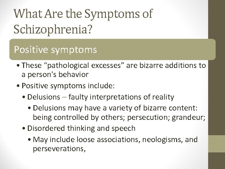 What Are the Symptoms of Schizophrenia? Positive symptoms • These “pathological excesses” are bizarre