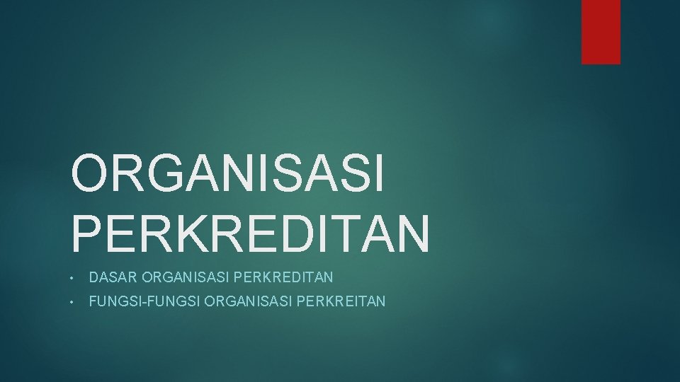 ORGANISASI PERKREDITAN • DASAR ORGANISASI PERKREDITAN • FUNGSI-FUNGSI ORGANISASI PERKREITAN 