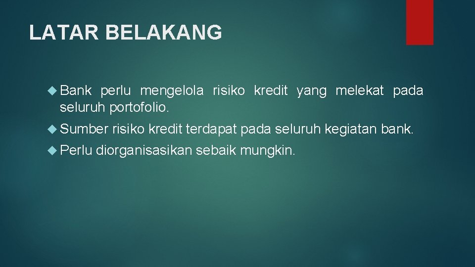 LATAR BELAKANG Bank perlu mengelola risiko kredit yang melekat pada seluruh portofolio. Sumber Perlu