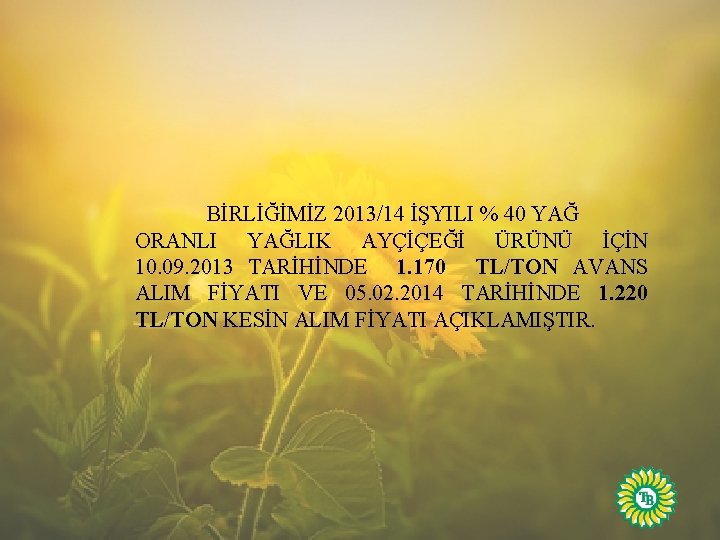 BİRLİĞİMİZ 2013/14 İŞYILI % 40 YAĞ ORANLI YAĞLIK AYÇİÇEĞİ ÜRÜNÜ İÇİN 10. 09. 2013