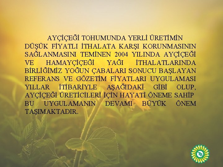 AYÇİÇEĞİ TOHUMUNDA YERLİ ÜRETİMİN DÜŞÜK FİYATLI İTHALATA KARŞI KORUNMASININ SAĞLANMASINI TEMİNEN 2004 YILINDA AYÇİÇEĞİ