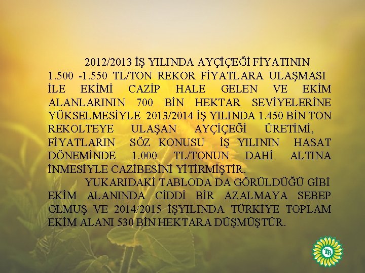 2012/2013 İŞ YILINDA AYÇİÇEĞİ FİYATININ 1. 500 -1. 550 TL/TON REKOR FİYATLARA ULAŞMASI İLE