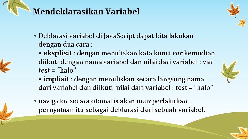 Mendeklarasikan Variabel • Deklarasi variabel di Java. Script dapat kita lakukan dengan dua cara