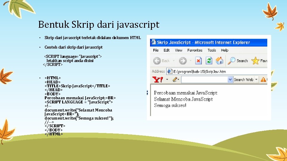 Bentuk Skrip dari javascript • Skrip dari javascript terletak didalam dokumen HTML • Contoh