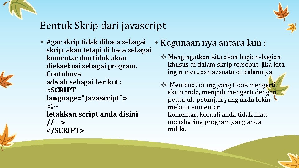 Bentuk Skrip dari javascript • Agar skrip tidak dibaca sebagai skrip, akan tetapi di
