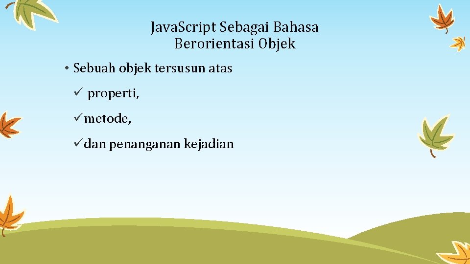 Java. Script Sebagai Bahasa Berorientasi Objek • Sebuah objek tersusun atas ü properti, ümetode,