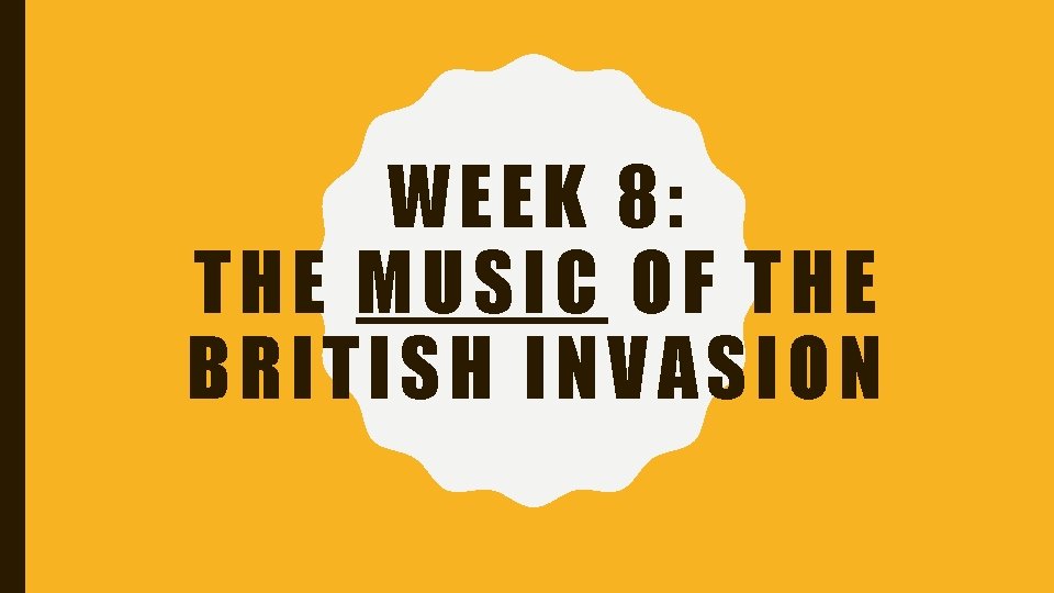 WEEK 8: THE MUSIC OF THE BRITISH INVASION 