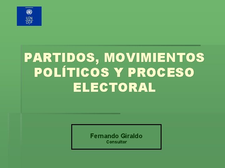 PARTIDOS, MOVIMIENTOS POLÍTICOS Y PROCESO ELECTORAL Fernando Giraldo Consultor 