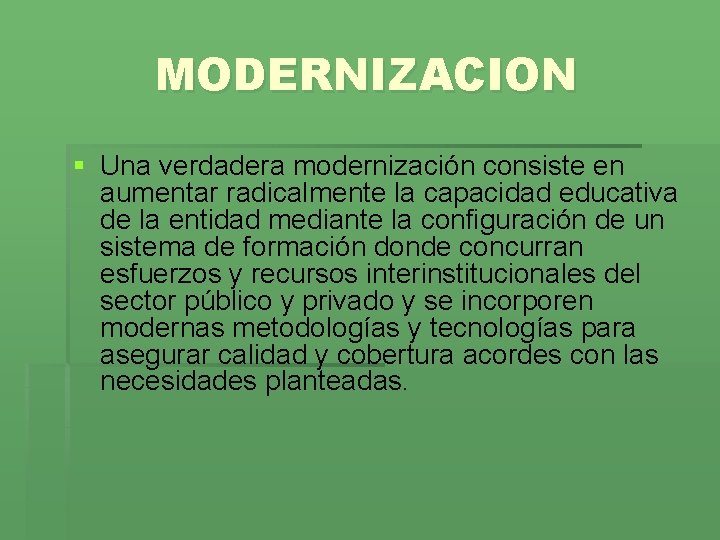 MODERNIZACION § Una verdadera modernización consiste en aumentar radicalmente la capacidad educativa de la