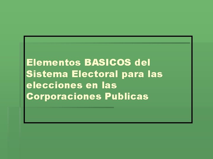 Elementos BASICOS del Sistema Electoral para las elecciones en las Corporaciones Publicas 