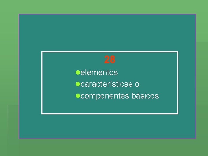 28 lelementos lcaracterísticas o lcomponentes básicos 