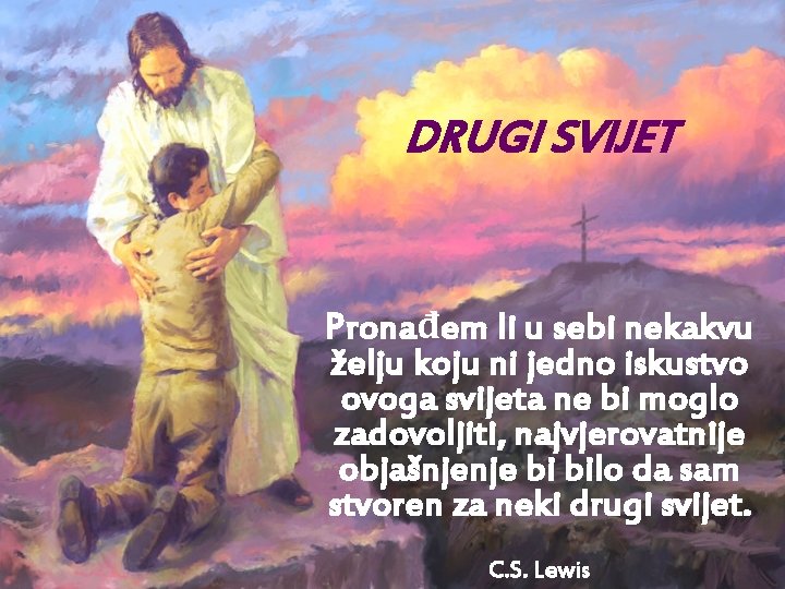 DRUGI SVIJET Pronađem li u sebi nekakvu želju koju ni jedno iskustvo ovoga svijeta