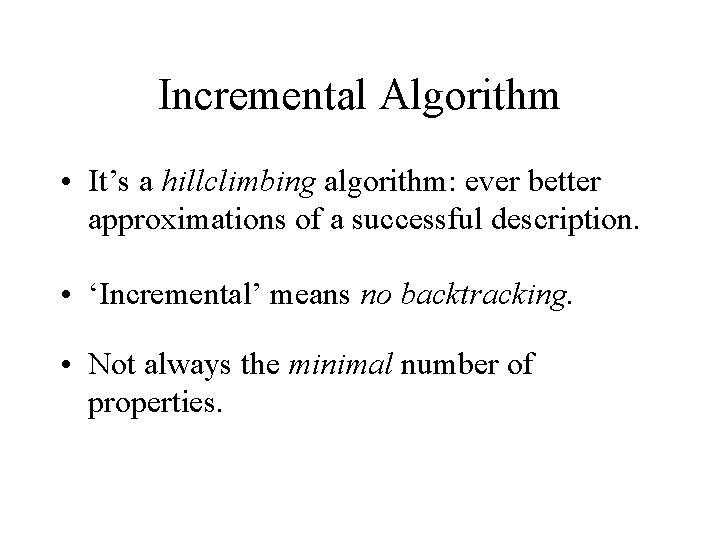 Incremental Algorithm • It’s a hillclimbing algorithm: ever better approximations of a successful description.