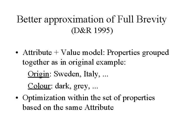 Better approximation of Full Brevity (D&R 1995) • Attribute + Value model: Properties grouped