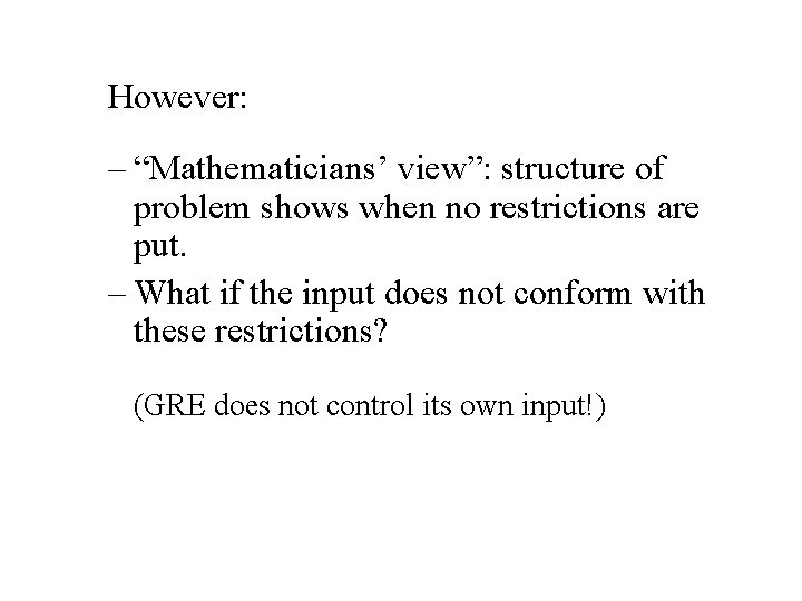 However: – “Mathematicians’ view”: structure of problem shows when no restrictions are put. –