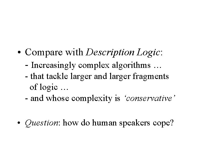  • Compare with Description Logic: - Increasingly complex algorithms … - that tackle