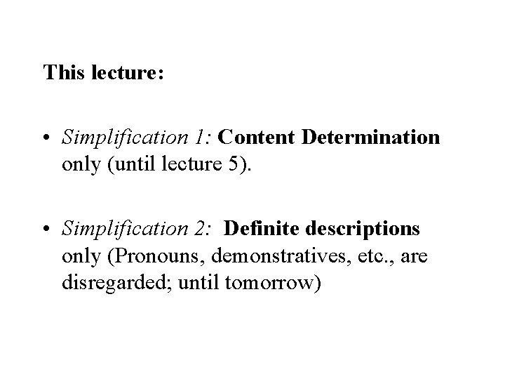 This lecture: • Simplification 1: Content Determination only (until lecture 5). • Simplification 2: