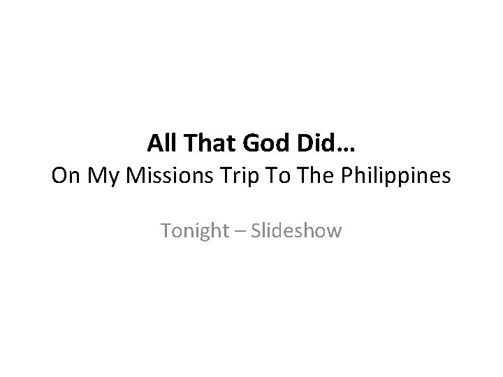 All That God Did… On My Missions Trip To The Philippines Tonight – Slideshow All That God Did… On My Missions Trip To The Philippines Tonight – Slideshow