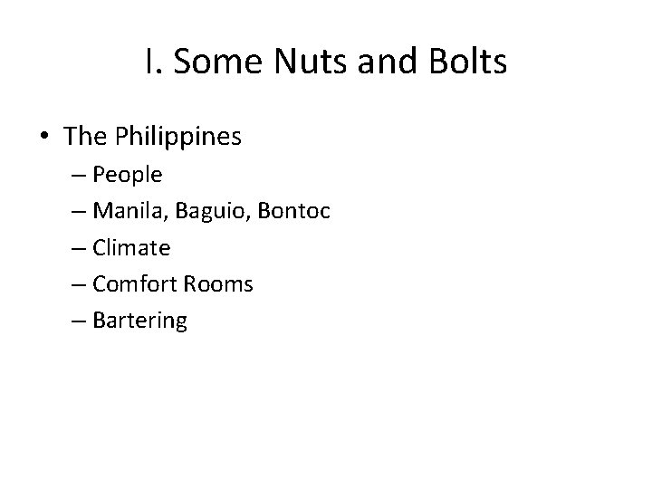 I. Some Nuts and Bolts • The Philippines – People – Manila, Baguio, Bontoc I. Some Nuts and Bolts • The Philippines – People – Manila, Baguio, Bontoc