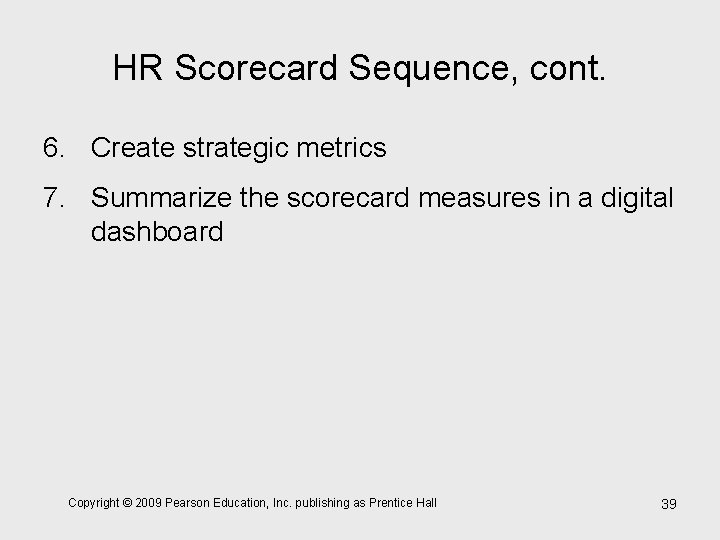 HR Scorecard Sequence, cont. 6. Create strategic metrics 7. Summarize the scorecard measures in