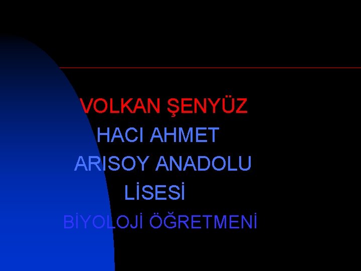 VOLKAN ŞENYÜZ HACI AHMET ARISOY ANADOLU LİSESİ BİYOLOJİ ÖĞRETMENİ 