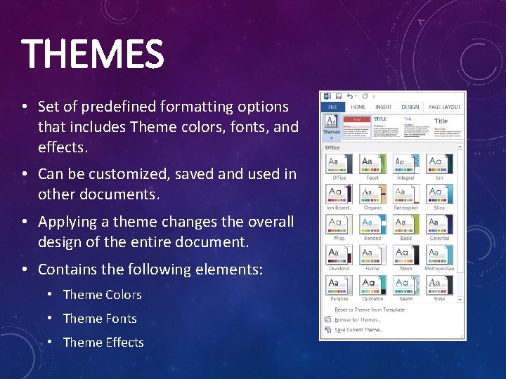 THEMES • Set of predefined formatting options that includes Theme colors, fonts, and effects. THEMES • Set of predefined formatting options that includes Theme colors, fonts, and effects.