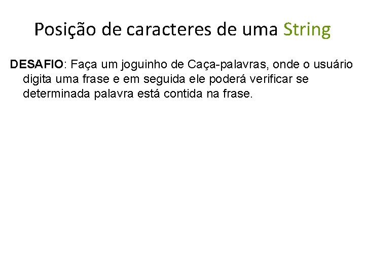 Posição de caracteres de uma String DESAFIO: Faça um joguinho de Caça-palavras, onde o