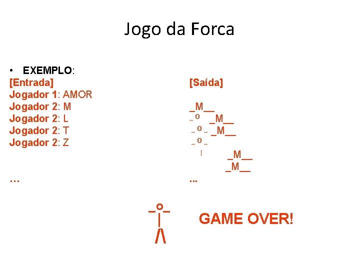 Jogo da Forca • EXEMPLO: [Entrada] Jogador 1: AMOR Jogador 2: M Jogador 2: