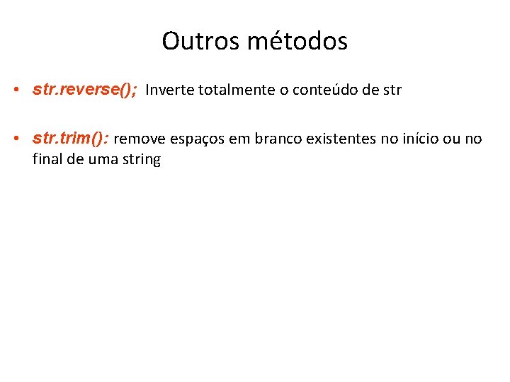 Outros métodos • str. reverse(); Inverte totalmente o conteúdo de str • str. trim():
