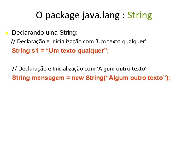 O package java. lang : String Declarando uma String: // Declaração e inicialização com