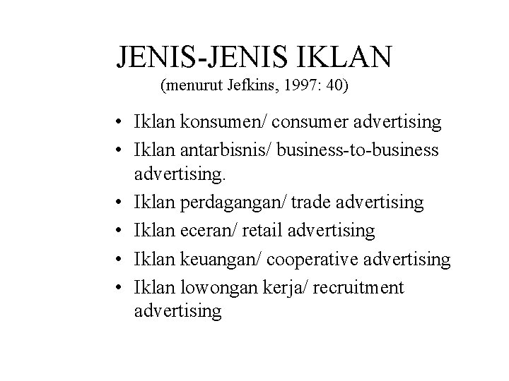 JENIS-JENIS IKLAN (menurut Jefkins, 1997: 40) • Iklan konsumen/ consumer advertising • Iklan antarbisnis/