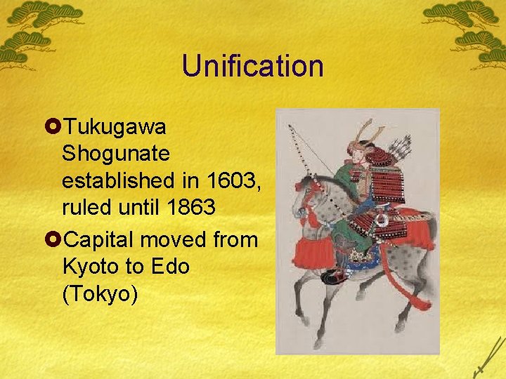 Unification £Tukugawa Shogunate established in 1603, ruled until 1863 £Capital moved from Kyoto to