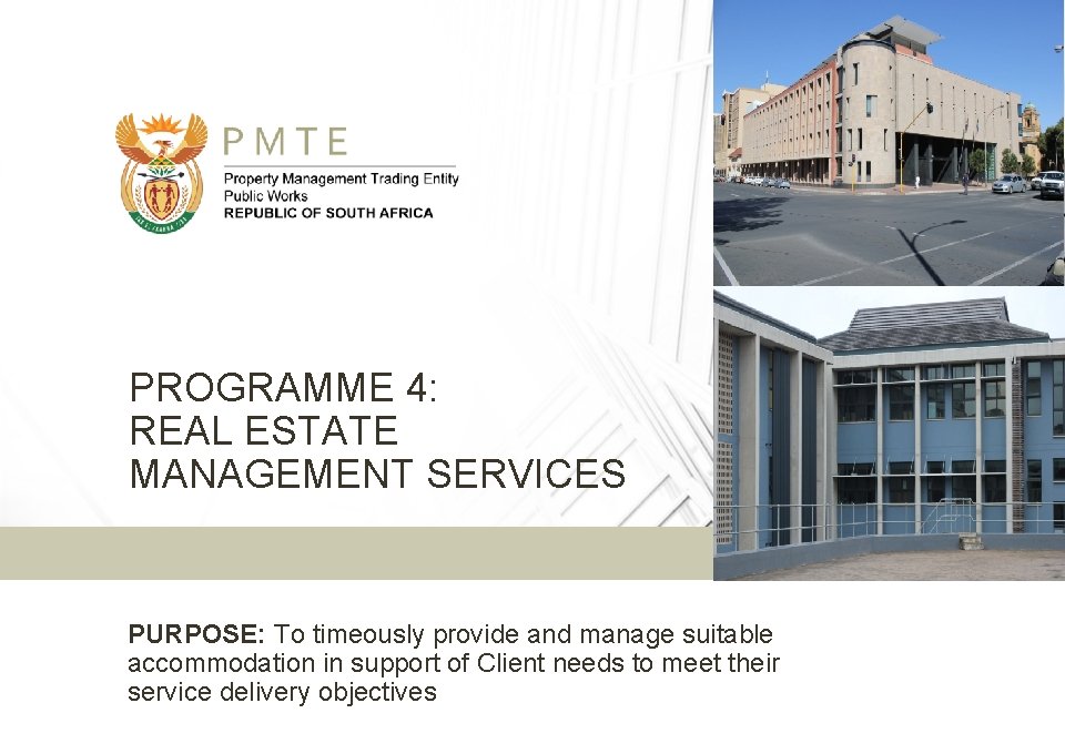 PROGRAMME 4: REAL ESTATE MANAGEMENT SERVICES PURPOSE: To timeously provide and manage suitable accommodation