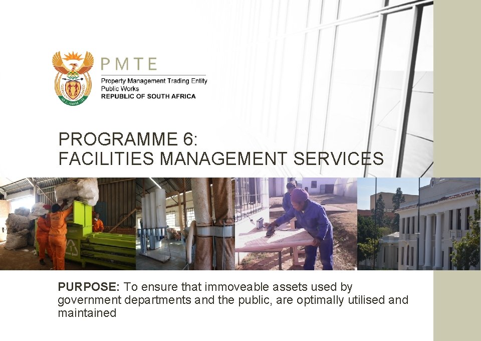 PROGRAMME 6: FACILITIES MANAGEMENT SERVICES PURPOSE: To ensure that immoveable assets used by government