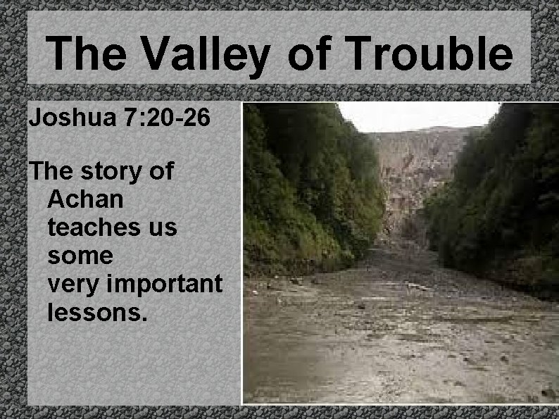 The Valley of Trouble Joshua 7: 20 -26 The story of Achan teaches us