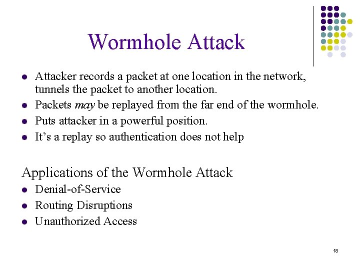 Wormhole Attack l l Attacker records a packet at one location in the network,