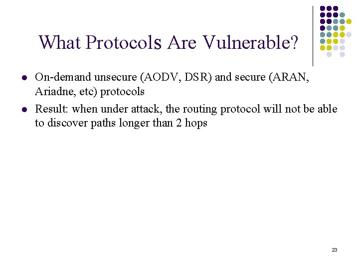 What Protocols Are Vulnerable? l l On-demand unsecure (AODV, DSR) and secure (ARAN, Ariadne,