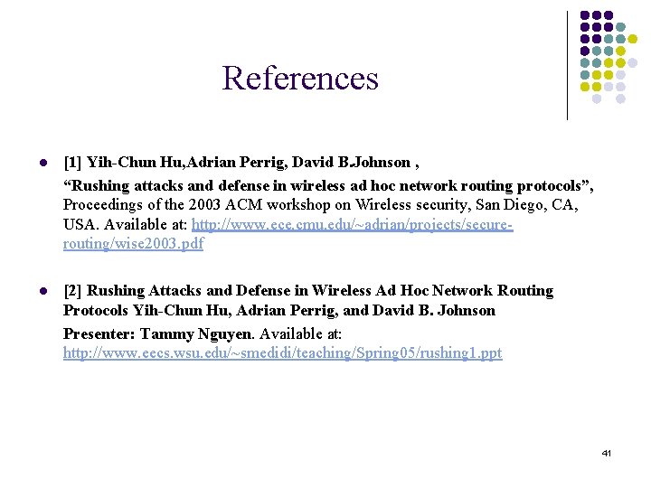 References l [1] Yih-Chun Hu, Adrian Perrig, David B. Johnson , “Rushing attacks and