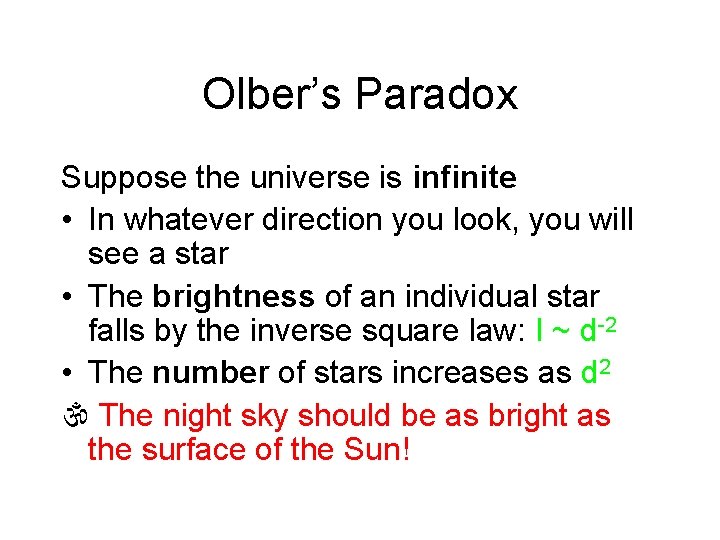 Olber’s Paradox Suppose the universe is infinite • In whatever direction you look, you